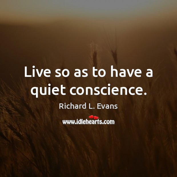 Live so as to have a quiet conscience. Image