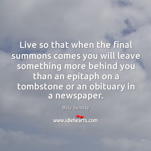 Live so that when the final summons comes you will leave something Billy Sunday Picture Quote