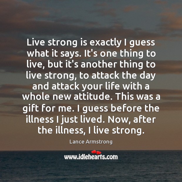 Live strong is exactly I guess what it says. It’s one thing Lance Armstrong Picture Quote
