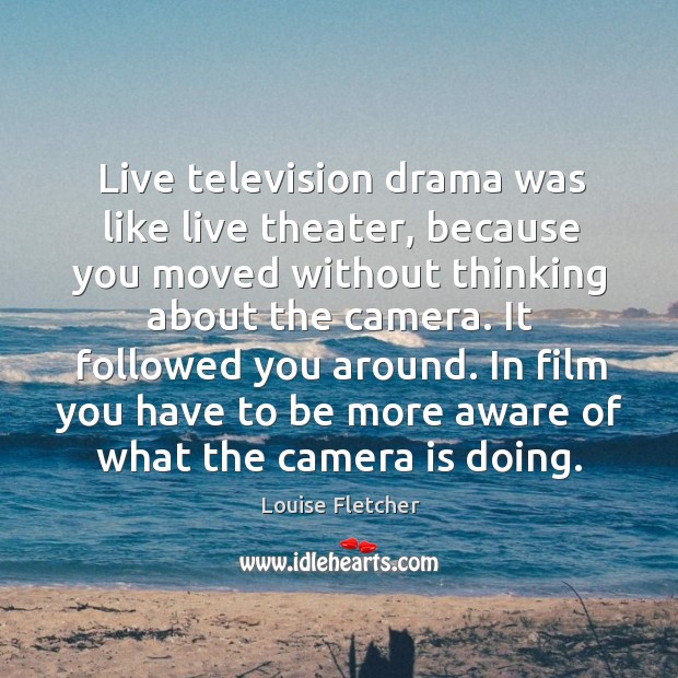 Live television drama was like live theater, because you moved without thinking about the camera. Image