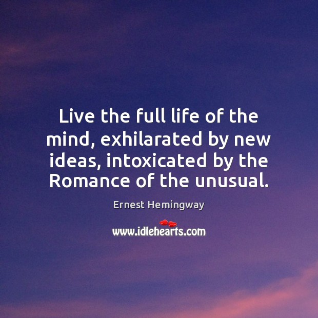 Live the full life of the mind, exhilarated by new ideas, intoxicated Ernest Hemingway Picture Quote