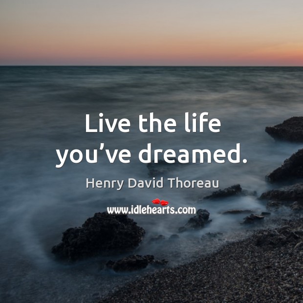 Live the life you’ve dreamed. Henry David Thoreau Picture Quote
