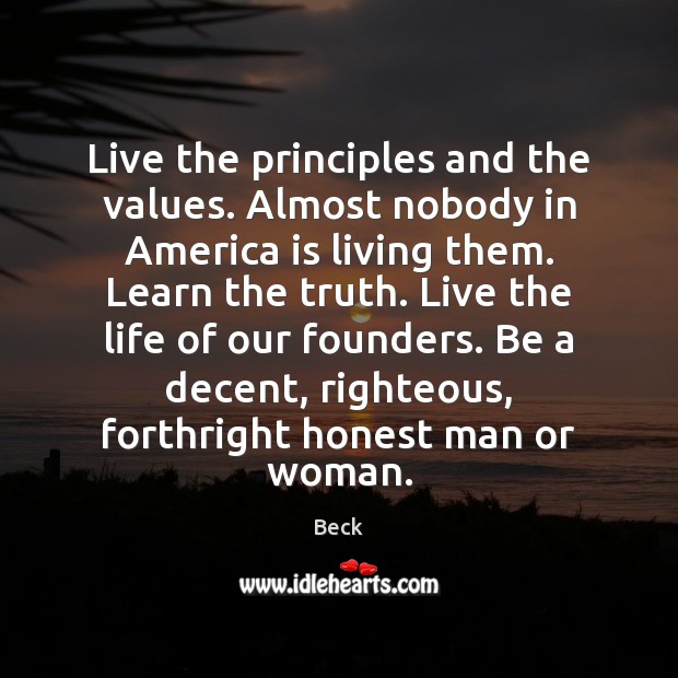 Live the principles and the values. Almost nobody in America is living Beck Picture Quote
