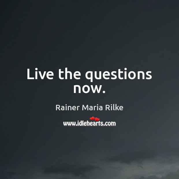 Live the questions now. Rainer Maria Rilke Picture Quote