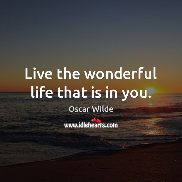 Live the wonderful life that is in you. Oscar Wilde Picture Quote