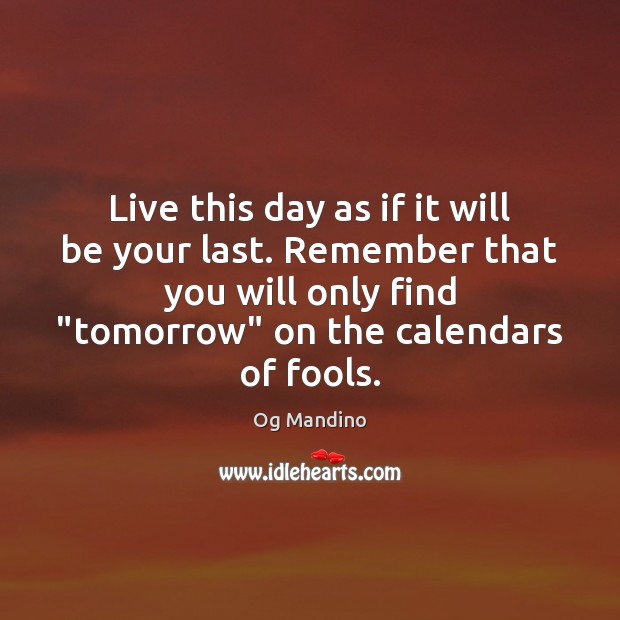 Live this day as if it will be your last. Remember that Og Mandino Picture Quote
