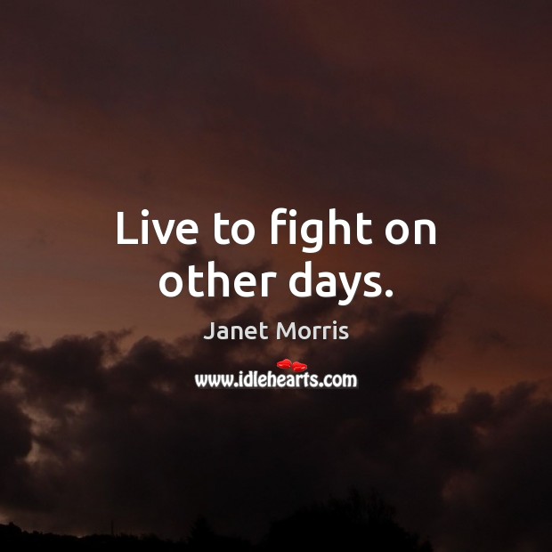 Live to fight on other days. Janet Morris Picture Quote