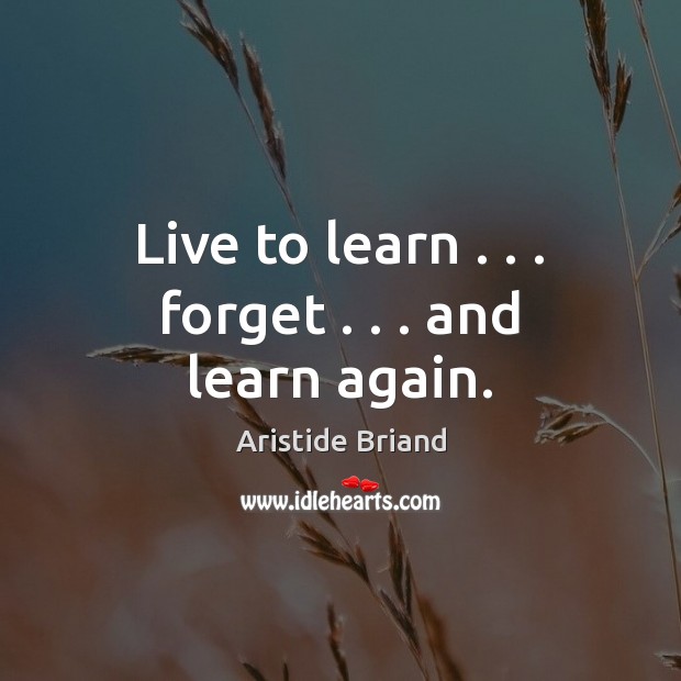 Live to learn . . . forget . . . and learn again. Image