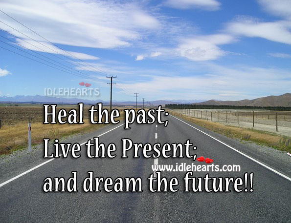 Heal the past. Life today and dream the future Future Quotes Image