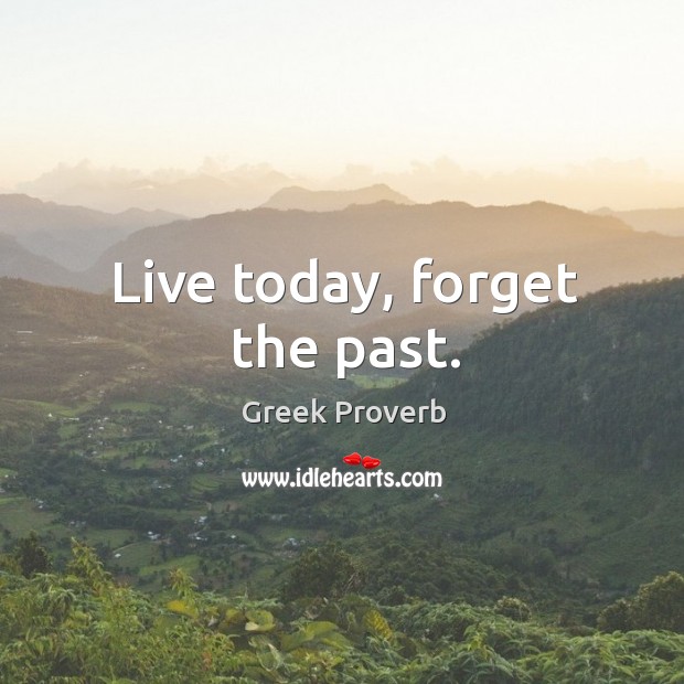 Live today, forget the past. Greek Proverbs Image