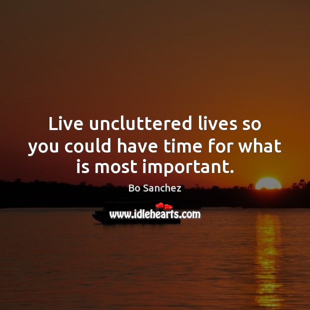 Live uncluttered lives so you could have time for what is most important. Bo Sanchez Picture Quote