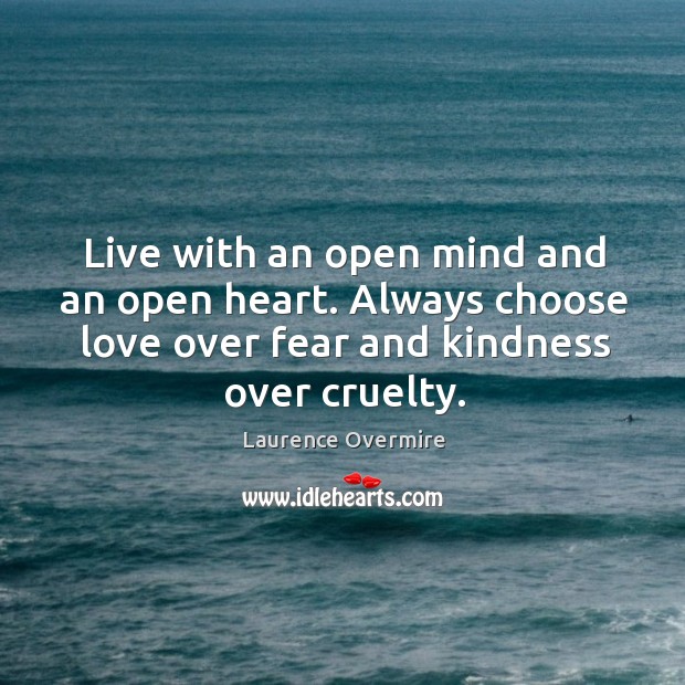 Live with an open mind and an open heart. Always choose love Laurence Overmire Picture Quote