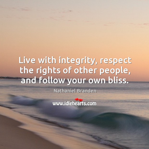 Live with integrity, respect the rights of other people, and follow your own bliss. Image