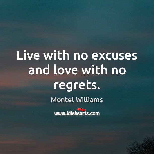 Live with no excuses and love with no regrets. Montel Williams Picture Quote