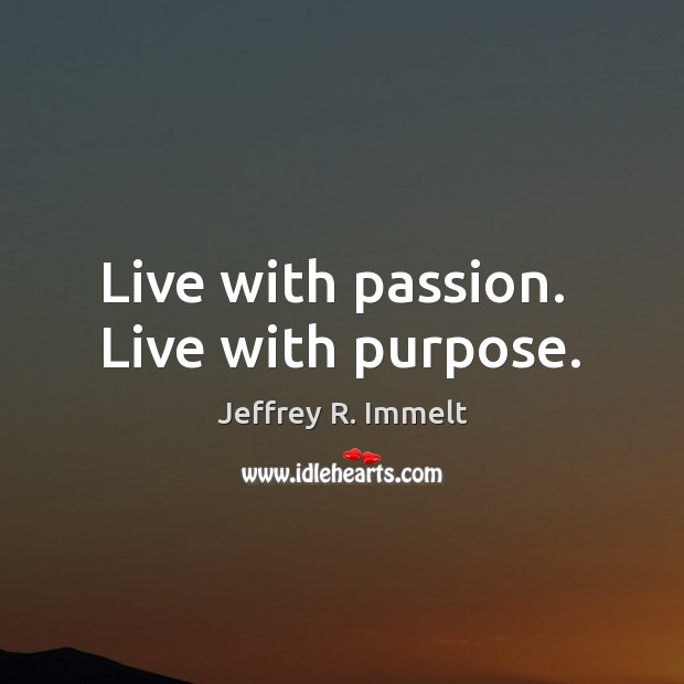 Live with passion.  Live with purpose. Jeffrey R. Immelt Picture Quote