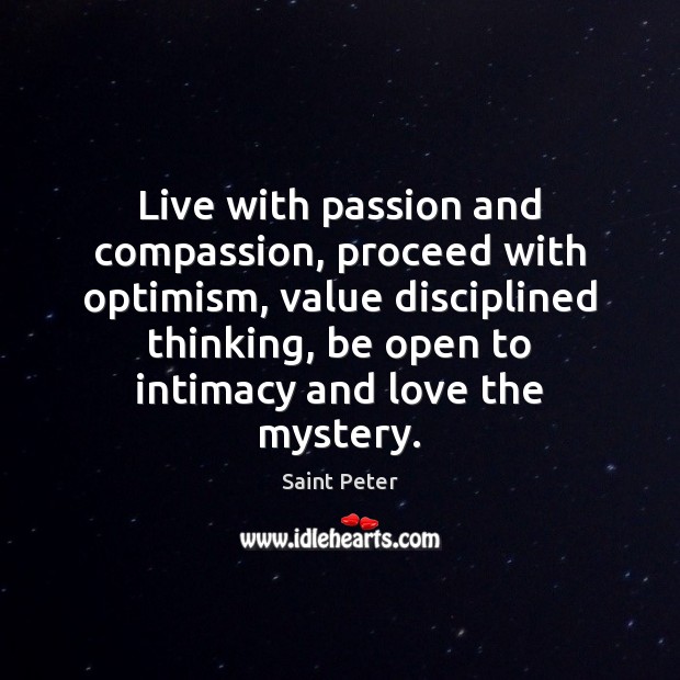Live with passion and compassion, proceed with optimism, value disciplined thinking, be Saint Peter Picture Quote