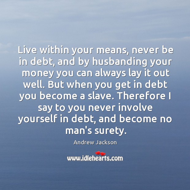 Live within your means, never be in debt, and by husbanding your Andrew Jackson Picture Quote
