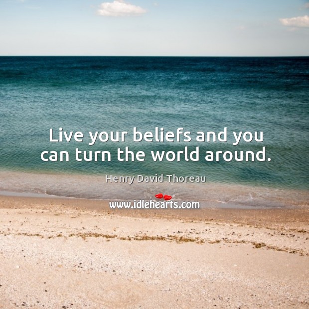 Live your beliefs and you can turn the world around. Henry David Thoreau Picture Quote