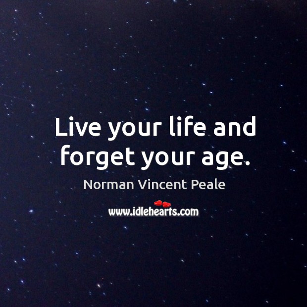 Live your life and forget your age. Image