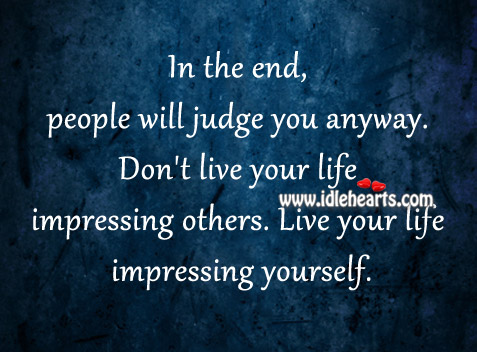 Live your life impressing yourself. Image