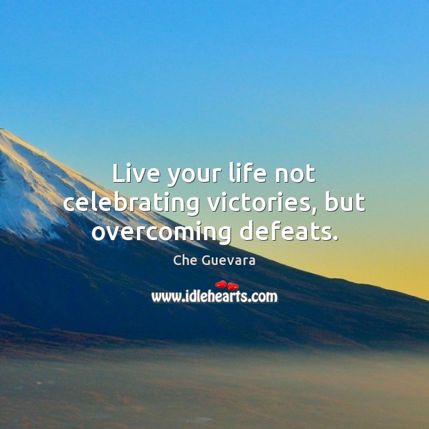Live your life not celebrating victories, but overcoming defeats. Che Guevara Picture Quote