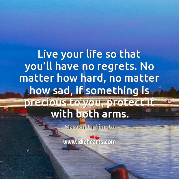 Live your life so that you’ll have no regrets. No matter Masashi Kishimoto Picture Quote
