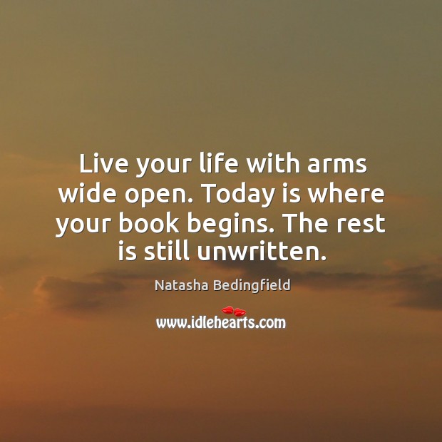 Live your life with arms wide open. Today is where your book Natasha Bedingfield Picture Quote