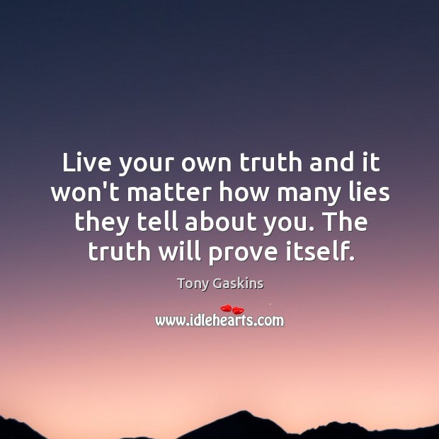 Live your own truth and it won’t matter how many lies they Image