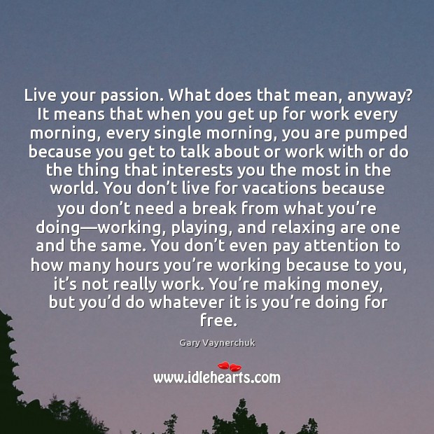 Live your passion. What does that mean, anyway? It means that when Gary Vaynerchuk Picture Quote