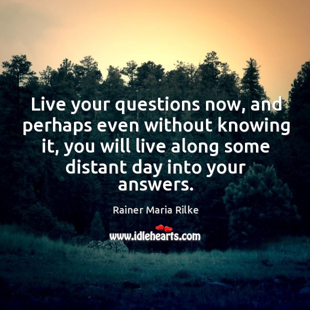 Live your questions now, and perhaps even without knowing it, you will Image