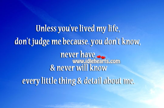 Unless you’ve lived my life, don’t judge me. Don’t Judge Quotes Image