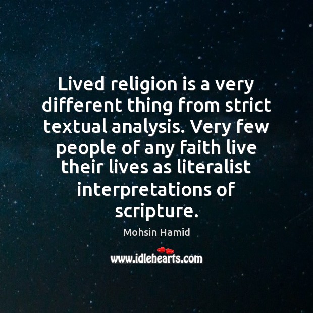 Lived religion is a very different thing from strict textual analysis. Very Mohsin Hamid Picture Quote