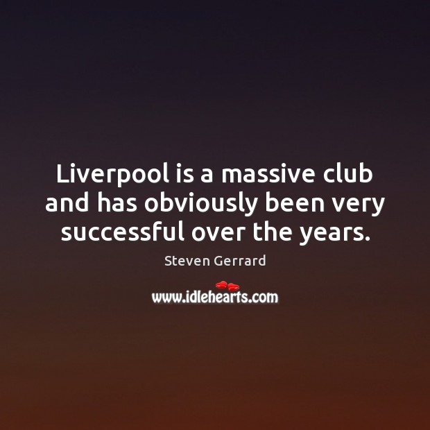 Liverpool is a massive club and has obviously been very successful over the years. Steven Gerrard Picture Quote