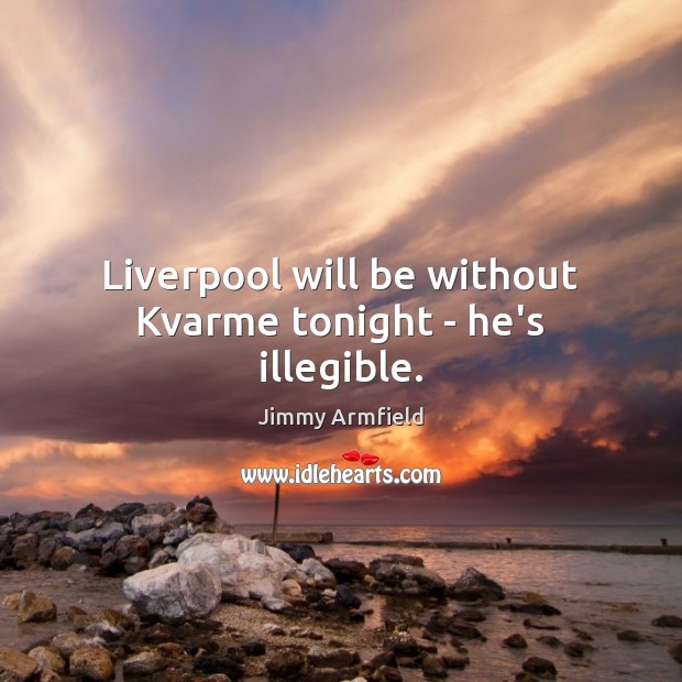 Liverpool will be without Kvarme tonight – he’s illegible. Jimmy Armfield Picture Quote