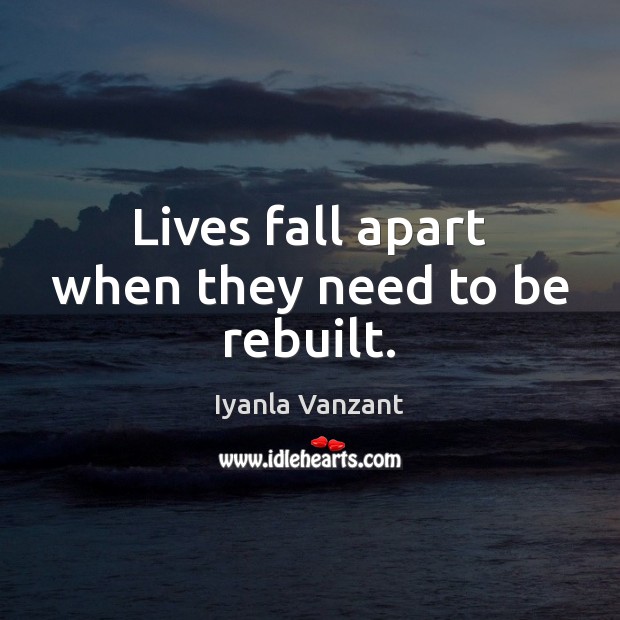 Lives fall apart when they need to be rebuilt. Iyanla Vanzant Picture Quote