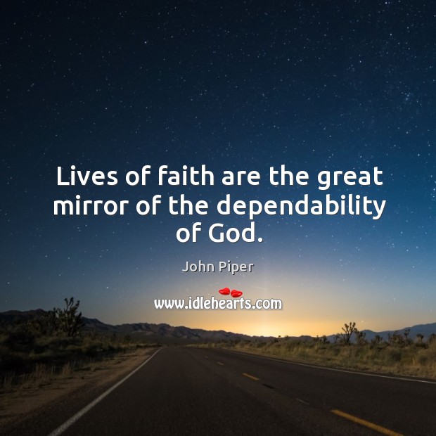 Lives of faith are the great mirror of the dependability of God. Image