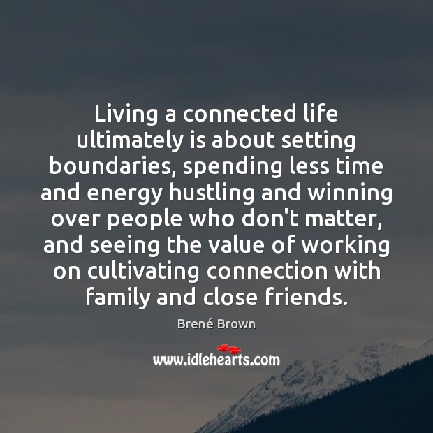 Living a connected life ultimately is about setting boundaries, spending less time Brené Brown Picture Quote