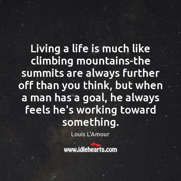 Living a life is much like climbing mountains-the summits are always further Louis L’Amour Picture Quote