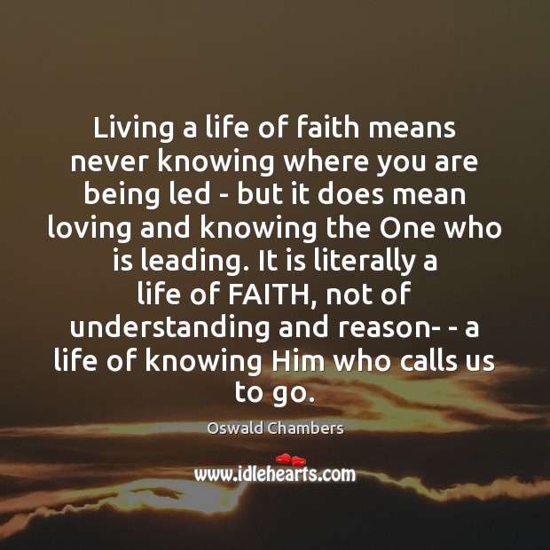Living a life of faith means never knowing where you are being Oswald Chambers Picture Quote