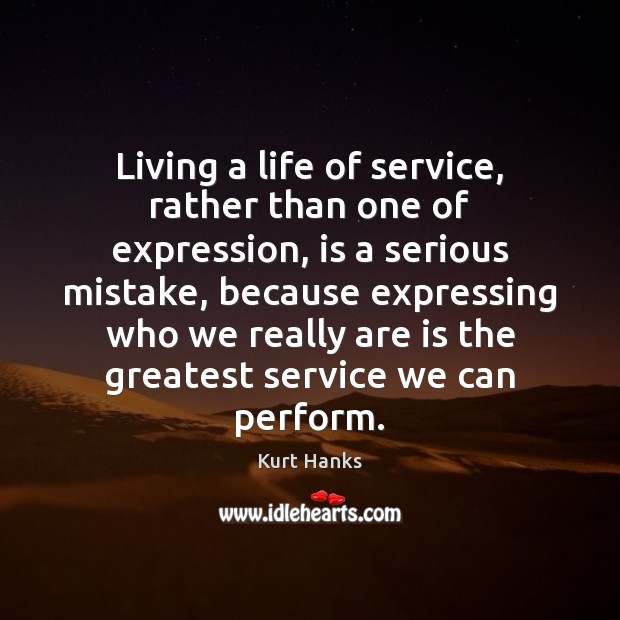 Living a life of service, rather than one of expression, is a Image