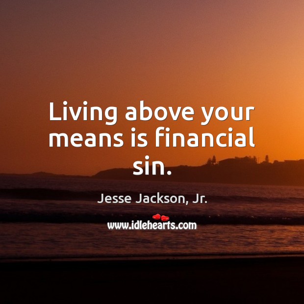 Living above your means is financial sin. Image