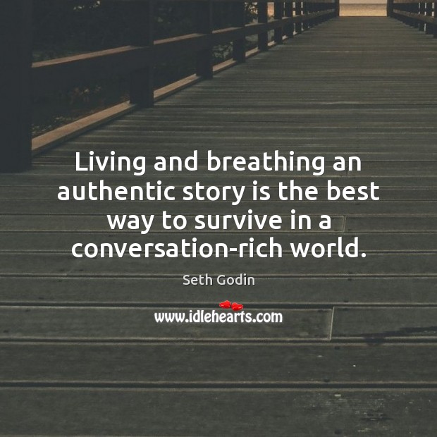 Living and breathing an authentic story is the best way to survive Seth Godin Picture Quote