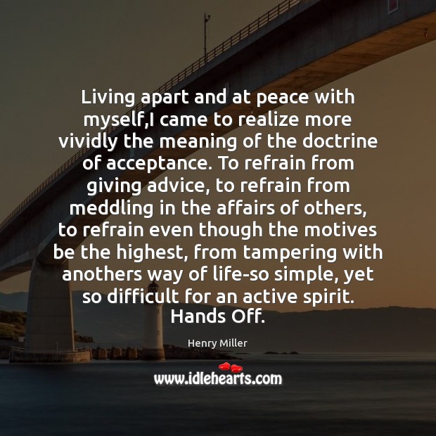 Living apart and at peace with myself,I came to realize more Henry Miller Picture Quote