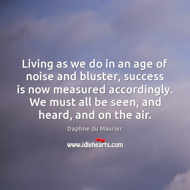Living as we do in an age of noise and bluster, success 