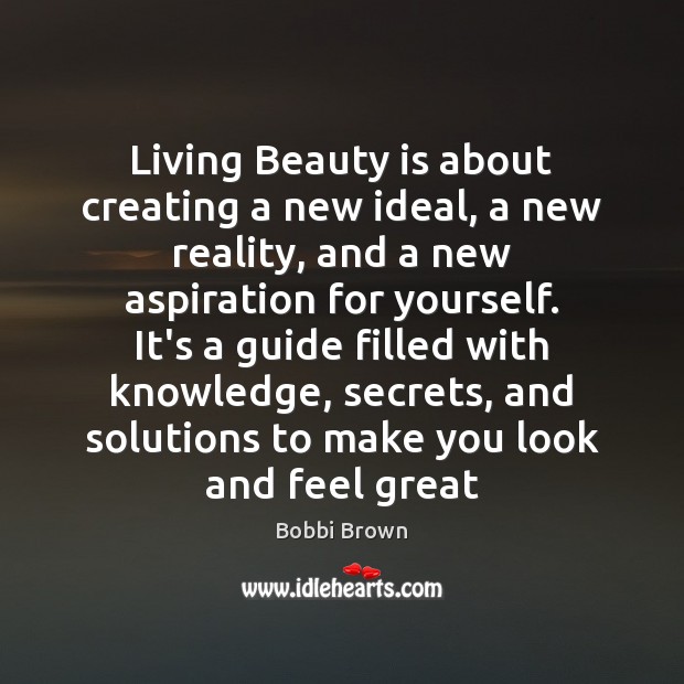 Living Beauty is about creating a new ideal, a new reality, and Bobbi Brown Picture Quote