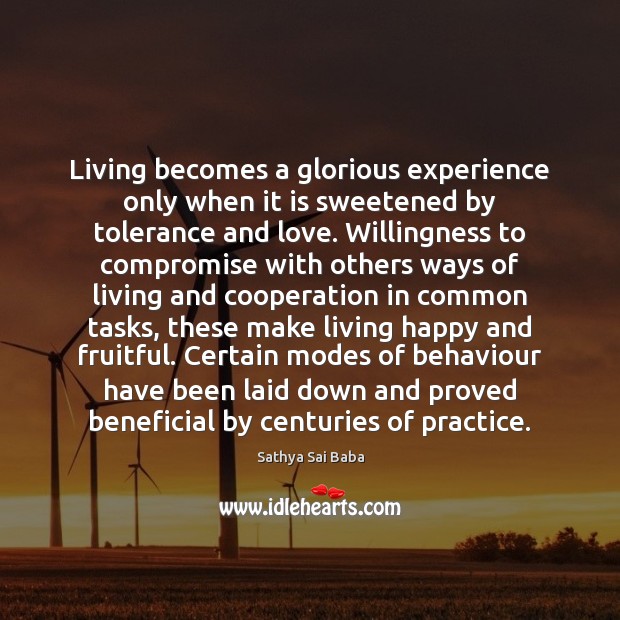 Living becomes a glorious experience only when it is sweetened by tolerance Sathya Sai Baba Picture Quote