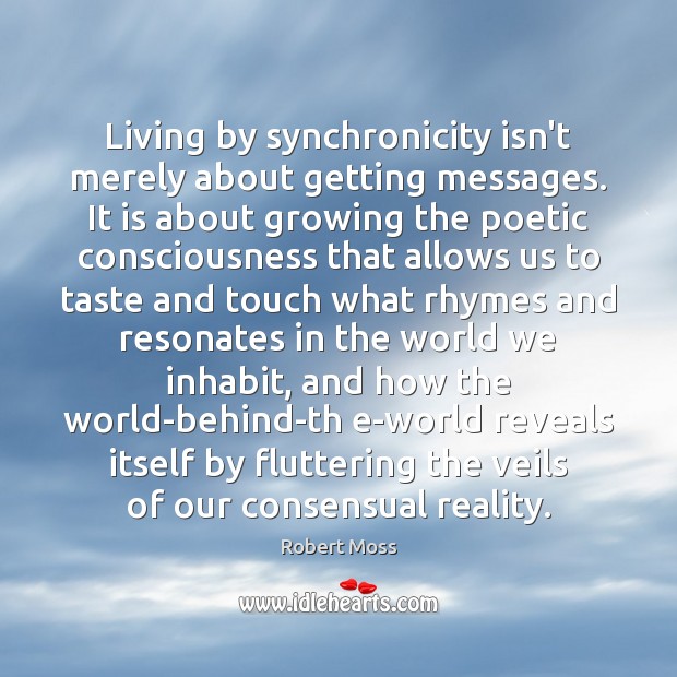 Living by synchronicity isn’t merely about getting messages. It is about growing Robert Moss Picture Quote