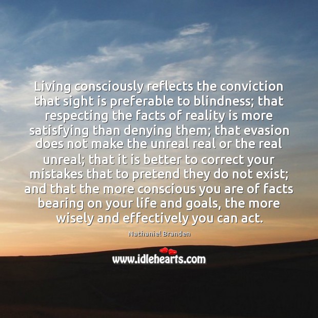 Living consciously reflects the conviction that sight is preferable to blindness; that Nathaniel Branden Picture Quote