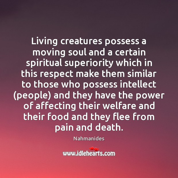Living creatures possess a moving soul and a certain spiritual superiority which Nahmanides Picture Quote