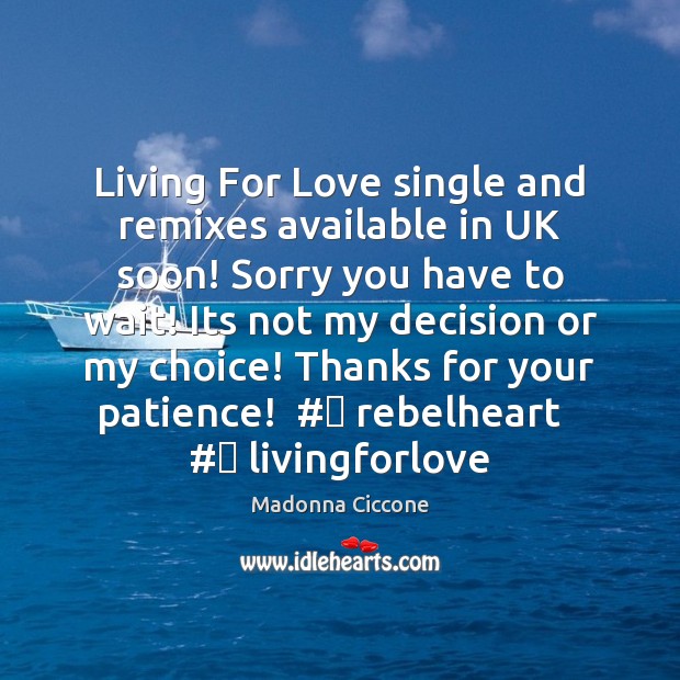 Living For Love single and remixes available in UK soon! Sorry you Madonna Ciccone Picture Quote